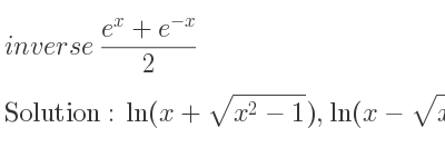 The inverse of (e^x+e^{-x})/2 is ln(x+sqrt(x^2-1)),ln(x-sqrt(x^2-1))